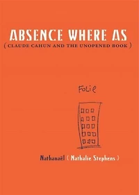 Absence Where As: Claude Cahun And The Unopened Book