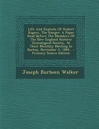 Life And Exploits Of Robert Rogers, The Ranger: A Paper Read Before The Members Of The New England Historic Genealogical Society, At Their Monthly