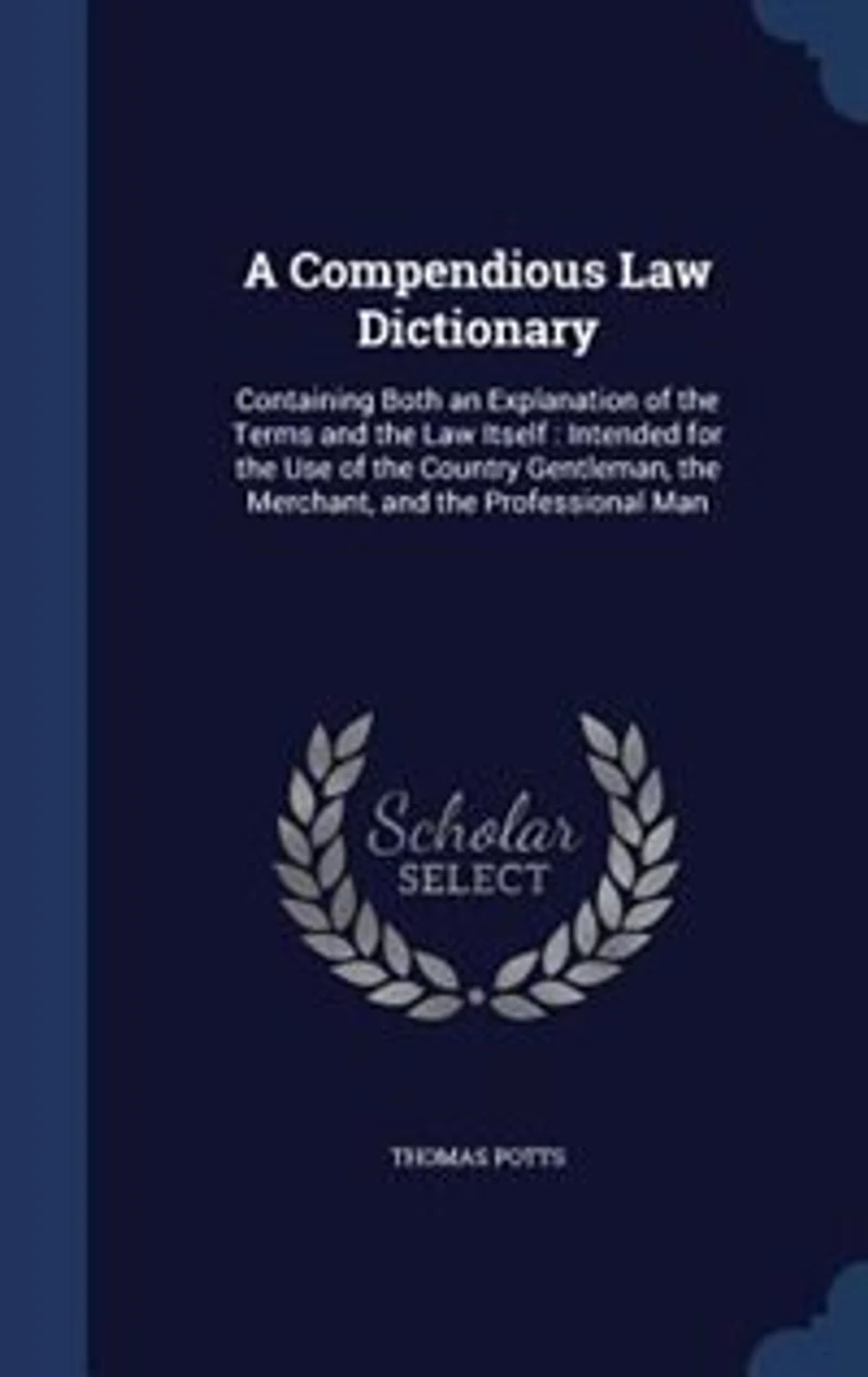 A Compendious Law Dictionary: Containing Both an Explanation of the Terms and Itself : Intended for Use Countr