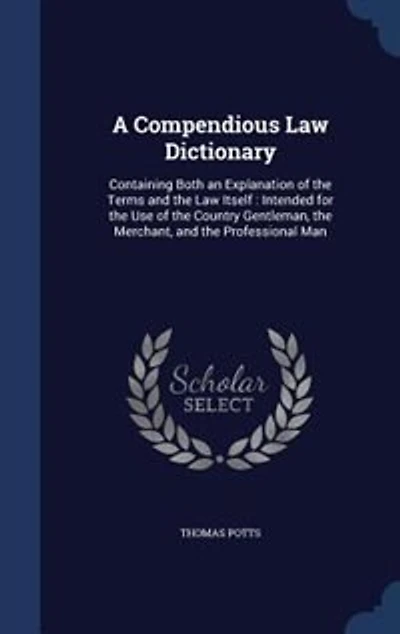 A Compendious Law Dictionary: Containing Both an Explanation of the Terms and Itself : Intended for Use Countr