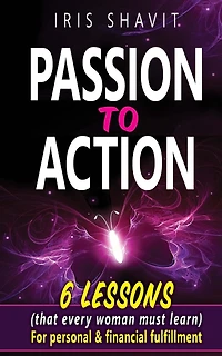 Passion to Action: Six lessons (that every woman must learn) For personal & financial fulfillment