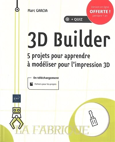 3D Builder : 5 projets pour apprendre à modéliser pour l'impression 3D: 5 projets pour apprendre à modéliser pour l'impression 3D
