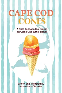 Cape Cod Cones: A Field Guide to Ice Cream on & the Islands