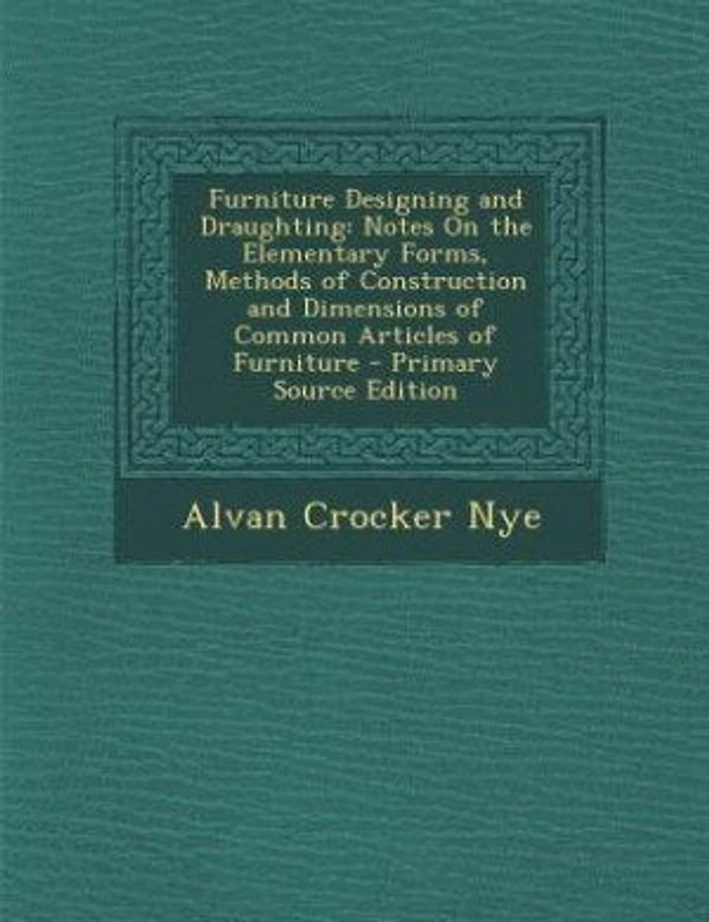 Furniture Designing and Draughting: Notes On the Elementary Forms, Methods of Construction and Dimensions of Common Articles of Furnitu