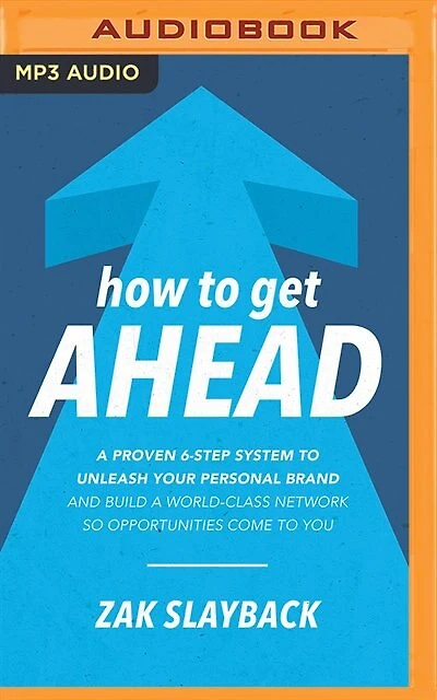 How To Get Ahead: A Proven 6-step System To Unleash Your Personal Brand And Build A World-class Network So Opportunit