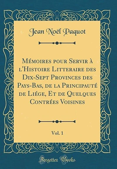 Mémoires pour Servir à l'Histoire Litteraire des Dix-Sept Provinces des Pays-Bas, de la Principauté de Liége, Et de Quelques Contrées Voisines
