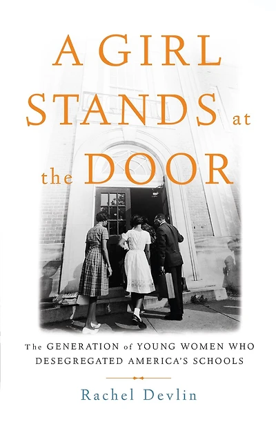 A Girl Stands At The Door: The Generation Of Young Women Who Desegregated America's Schools