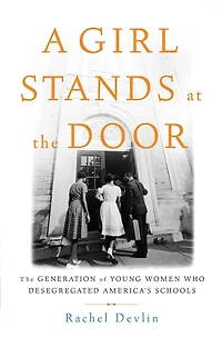 A Girl Stands At The Door: The Generation Of Young Women Who Desegregated America's Schools