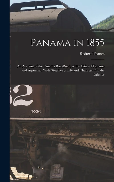 Panama in 1855: An Account of the Panama Rail-Road, of the Cities of Panama and Aspinwall, With Sketches of Life and Character On the Isthmus