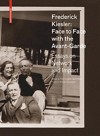 Frederick Kiesler: Face to Face with the Avant-Garde: Essays on Network and Impact
