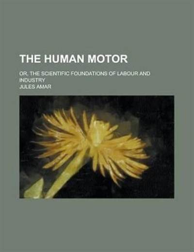 The Human Motor; Or, The Scientific Foundations Of Labour And Industry
