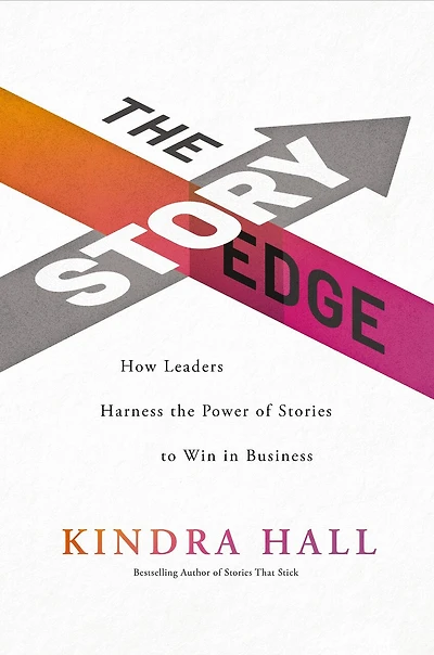 the Story Edge: How Leaders Harness Power of Stories to Win Business