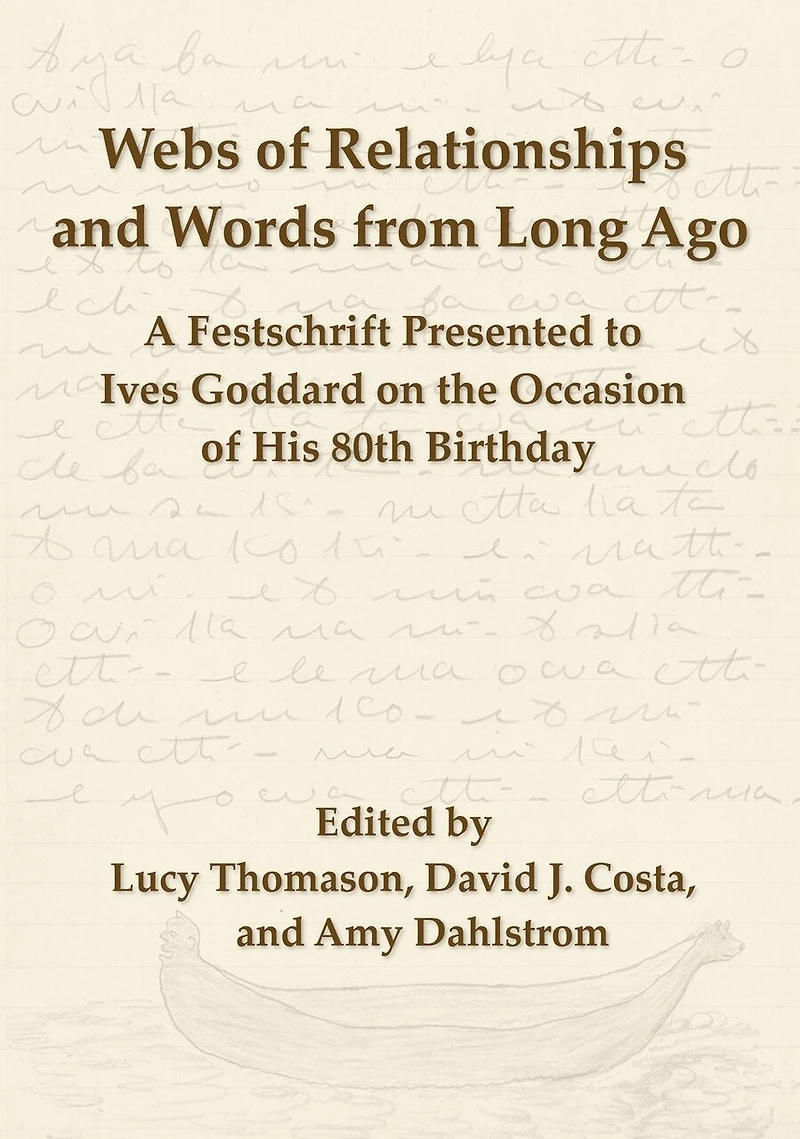 Webs of Relationships and Words from Long Ago: A Festschrift Presented to Ives Goddard on the Occasion of his 80th Birthday