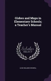 Globes and Maps Elementary Schools: A Teacher's Manual (Classic Reprint)