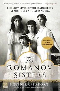 the Romanov Sisters: Lost Lives of Daughters Nicholas and Alexandra