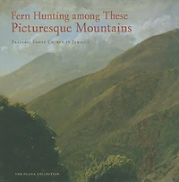 Fern Hunting among These Picturesque Mountains: Frederic Edwin Church in Jamaica