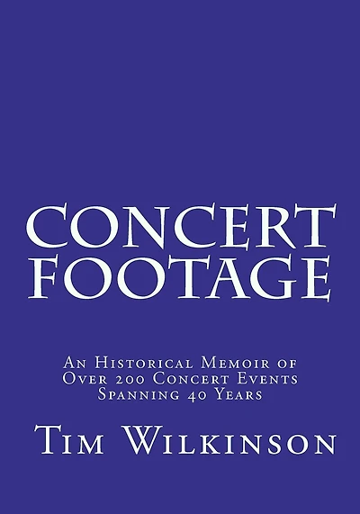 Concert Footage: An historical memoir of over 200 concert events spanning 40 years