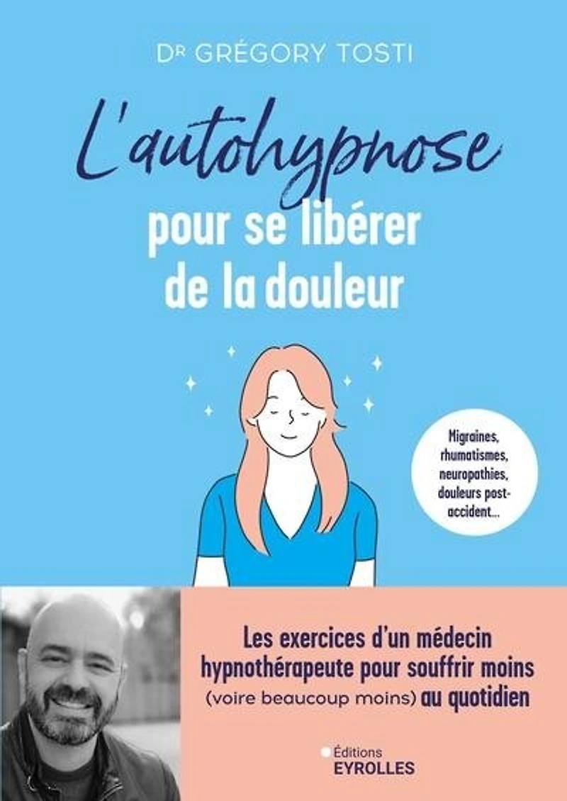 L' autohypnose pour se libérer de la douleur: migraines, rhumatismes, neuropathies, douleurs post-accidents...