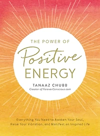 The Power of Positive Energy: Everything you need to awaken your soul, raise vibration, and manifest an inspired life