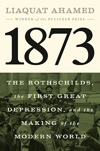 1873: the Rothschilds, First Great Depression, and Making of Modern World