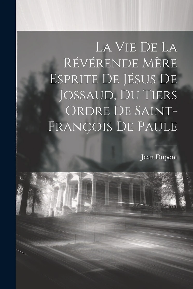 La Vie De La Révérende Mère Esprite De Jésus De Jossaud, Du Tiers Ordre De Saint-françois De Paule