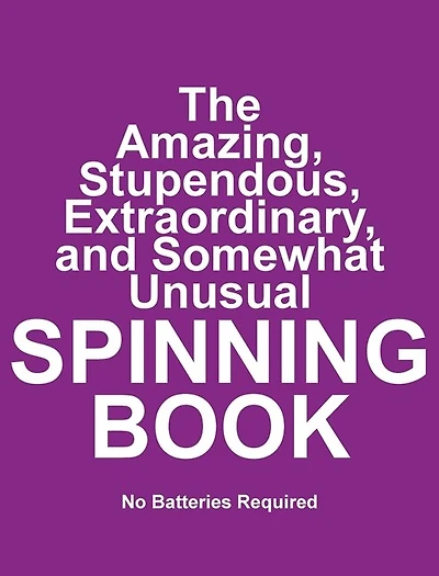 The Amazing, Stupendous, Extraordinary, and Somewhat Unusual SPINNING BOOK: No Batteries Required