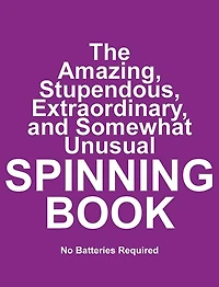 The Amazing, Stupendous, Extraordinary, and Somewhat Unusual SPINNING BOOK: No Batteries Required