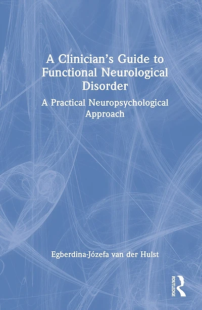 A Clinician's Guide to Functional Neurological Disorder: Practical Neuropsychological Approach