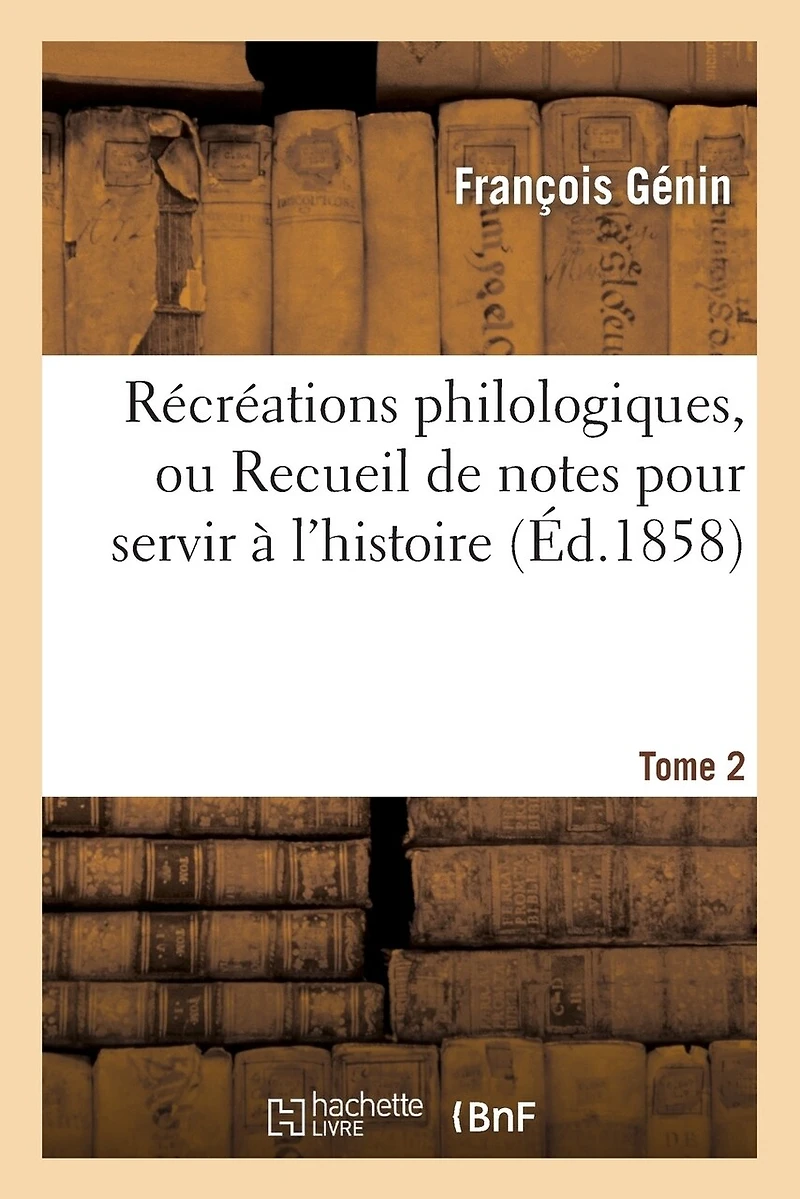 Récréations Philologiques. Edition 2, Tome 2: , Ou Recueil de Notes Pour Servir À l'Histoire Des Mots de la Langue Française