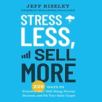 Stress Less, Sell More: 220 Ways to Prioritize Your Well-Being, Prevent Burnout, and Hit Sales Target