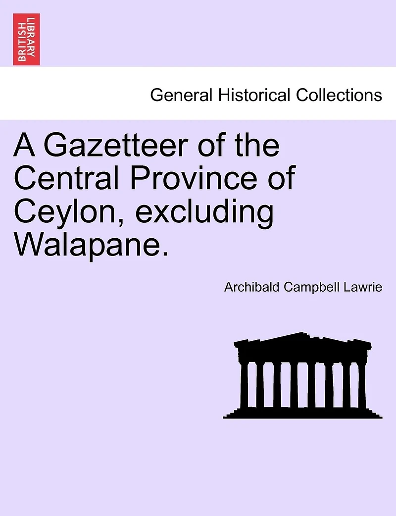 A Gazetteer of the Central Province Ceylon (Excluding Walapane), Vol. 2 (Classic Reprint)