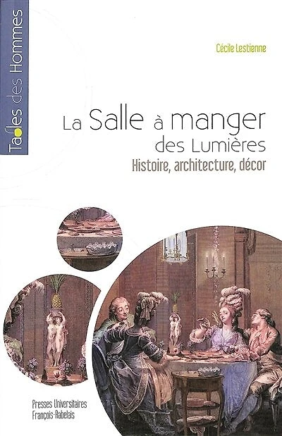 La salle à manger des Lumières : histoire, architecture, décor: histoire, architecture, décor
