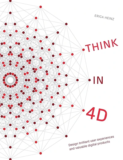 Think in 4D: Design brilliant user experiences and valuable digital products