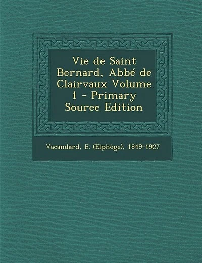Vie de Saint Bernard, Abbé de Clairvaux Volume 1 - Primary Source Edition