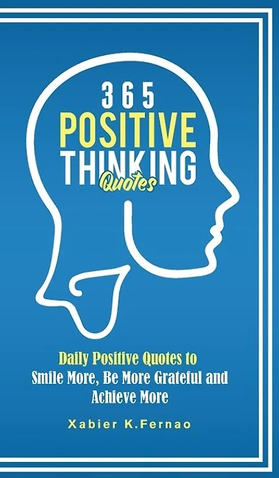 365 Positive Thinking Quotes: Daily Quotes To Smile More, Be More Grateful And Achieve