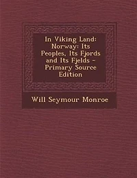 In Viking Land: Norway: Its Peoples, Its Fjords and Its Fjelds - Primary Source Edition