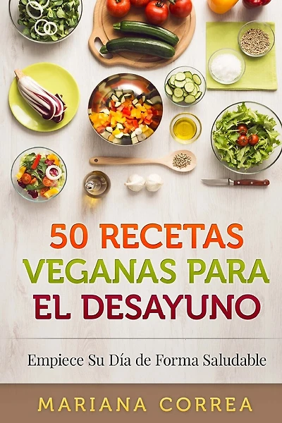 50 RECETAS VEGANAS Para el DESAYUNO: Empiece Su Dia de Forma Saludable