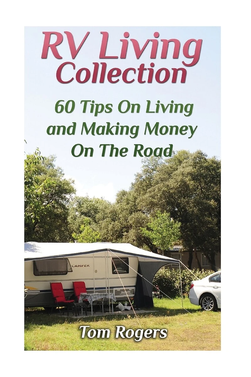 RV Living Collection: 60 Tips On Living and Making Money On The Road: (Full Time RV Living, RV Camping)