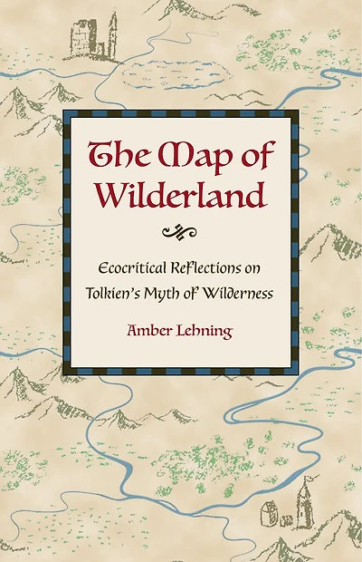 The Map of Wilderland: Ecocritical Reflections on Tolkien's Myth Wilderness