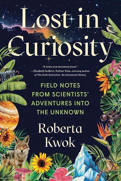 Lost Curiosity: Field Notes from Scientists' Adventures into the Unknown