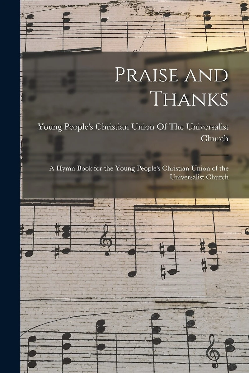Praise and Thanks: A Hymn Book for the Young People's Christian Union of the Universalist Church