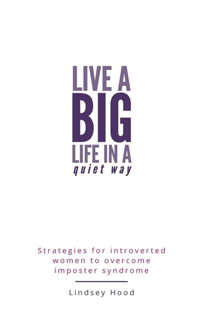 Live a Big Life In A Quiet Way: Strategies for introverted women to overcome imposter syndrome