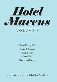 Hotel Mavens Volume 3: Bob and Larry Tisch, Curt R. Strand, Ralph Hitz, Cesar Ritz, Raymond Orteig