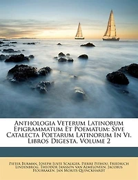 Anthologia Veterum Latinorum Epigrammatum Et Poëmatum, Sive Catalecta Poëtarum Latinorum: Vi. Libros Digesta, Volume 2