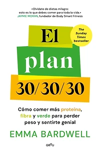 El Plan 30/30/30: Cómo comer más proteína, fibra y verde para perder peso sentirte genial / The 30g