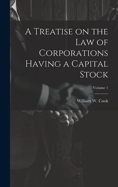 A Treatise on the Law of Corporations Having a Capital Stock; Volume 1