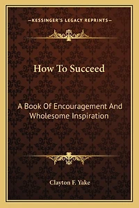 How To Succeed: A Book Of Encouragement And Wholesome Inspiration