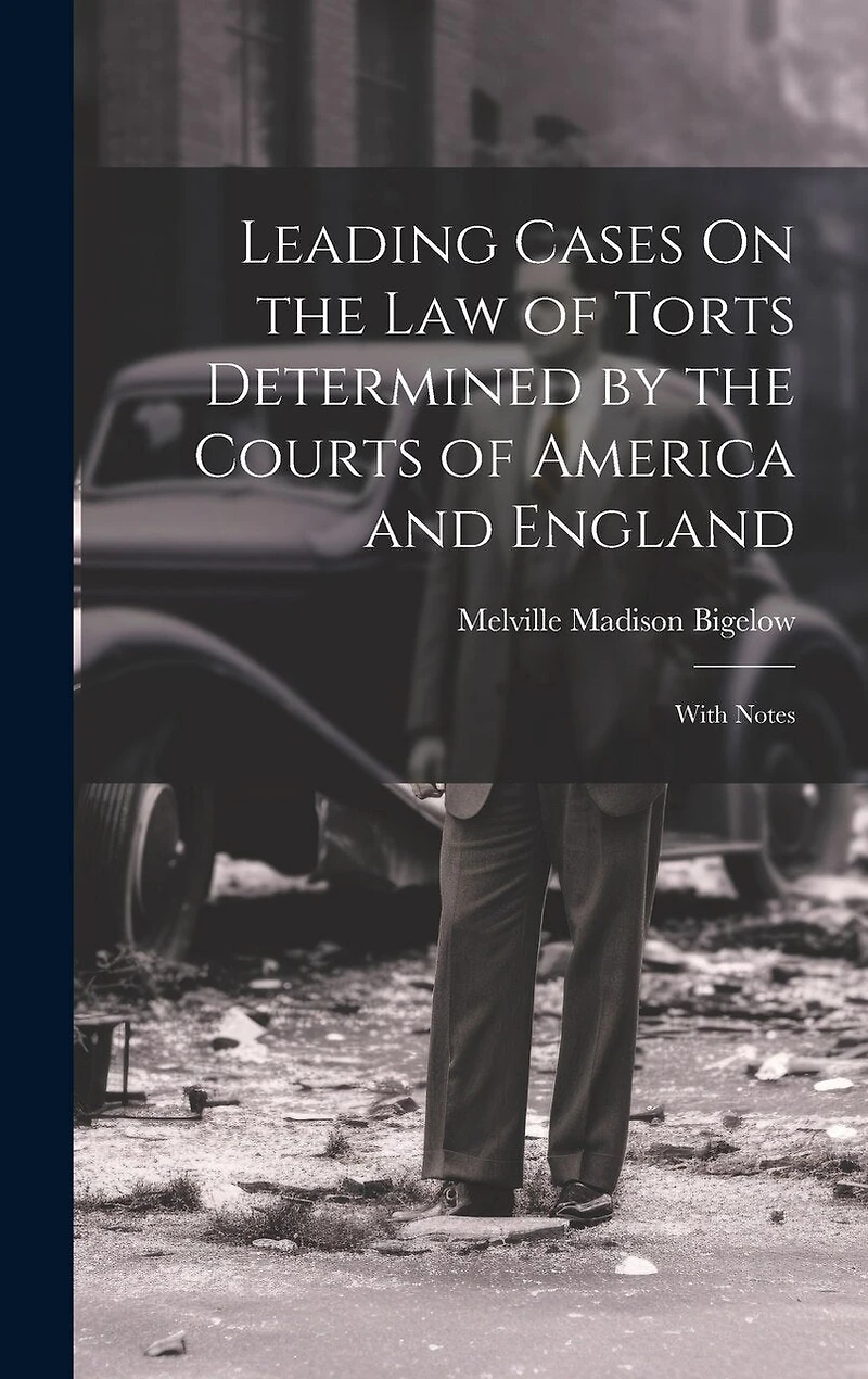 Leading Cases On the Law of Torts Determined by the Courts of America and England: With Notes