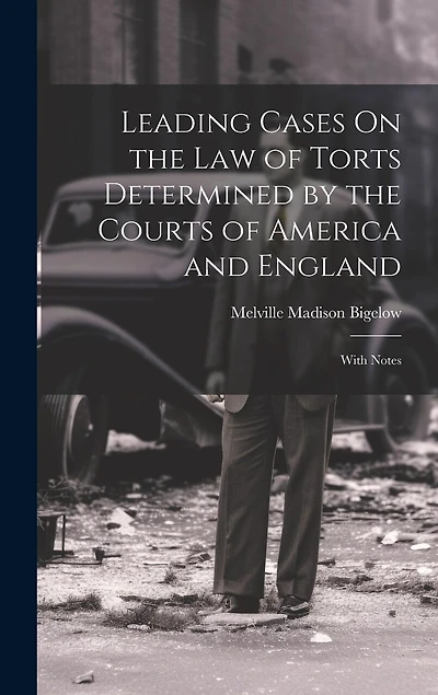 Leading Cases On the Law of Torts Determined by the Courts of America and England: With Notes