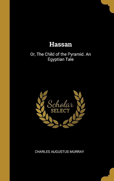 Hassan: Or, The Child of the Pyramid. An Egyptian Tale